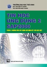 Tin Học Ứng Dụng 2 SAP2000 Phần 2 - Hướng Dẫn Xây Dựng Mô Hình Kết Cấu Đặc Biệt