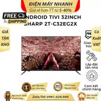 Tivi Led 32 inch Smart Full HD 2K Sharp 2T-C32EG2X Android TV phiên bản 11.0 --Chỉ giao tại HN--