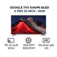 Tivi Xiaomi 32 inch A Pro Google TV QLED bản quốc tế 2026