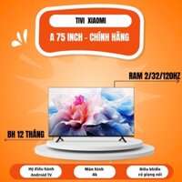 TIVI XIAOMI A75 INCH RAM2/32/120hz-4k sẵn TV-bh dài (kèm gói quà tặng)