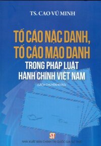 Tố Cáo Nặc Danh, Tố Cáo Mạo Danh Trong Pháp Luật Hành Chính Việt Nam Sách chuyên khảo