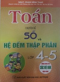 Toán Chuyên Đề Số Và Hệ Đếm Thập Phân Lớp 4 - 5  Dùng chung Cho Các Bộ Sách Giáo Khoa Hiện Hành