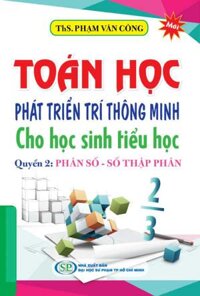 Toán Học Phát Triển Trí Thông Minh Cho Học Sinh Tiểu Học - Quyển 2: Phân Số - Số Thập Phân