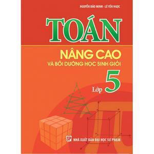 Toán Nâng Cao & Bồi Dưỡng Học Sinh Giỏi Lớp 5 (Tái Bản)
