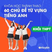 Toàn quốc - E-voucher 1 năm học khóa Thành thạo 60 chủ đề từ vựng Tiếng Anh thi Đại học - Onluyen.vn