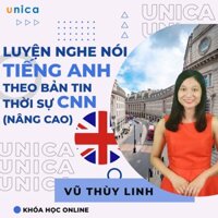 Toàn quốc- [Evoucher] Khóa học Luyện nghe nói Tiếng Anh theo bản tin thời sự CNN (nâng cao) , GV Vũ Thùy Linh UNICA.VN