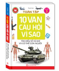 Toàn Tập 10 Vạn Câu Hỏi Vì Sao - Tìm Hiểu Về Vũ Khí Và Cơ Thể Con Người Tập 3