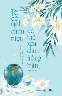 Tôi Có Một Chén Rượu , Có Thể Xoa Dịu Hồng Trần