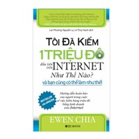 Tôi Đã Kiếm 1 Triệu Đô Đầu Tiên Trên Internet Như Thế Nào Và Bạn Cũng Có Thể Làm Như Thế Tái Bản