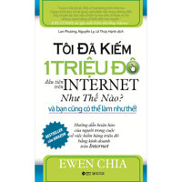 Tôi Đã Kiếm 1 Triệu Đô Đầu Tiên Trên Internet Như Thế Nào Và Bạn Cũng Có Thể Làm Như Thế Tái Bản