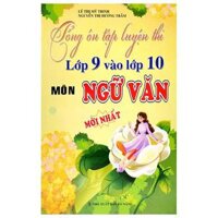 Tổng Ôn Tập Luyện Thi Lớp 9 Vào 10 Môn Ngữ Văn Tái Bản 2023