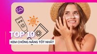 Top 10 kem chống nắng tốt nhất hiện nay