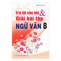 Trả Lời Câu Hỏi Và Giải Bài Bài Tập Ngữ Văn Lớp 8 Tái Bản