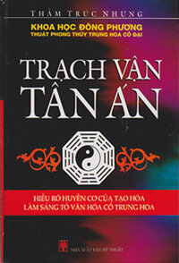 TRẠCH VẬN TÂN ÁN - Hiểu Rõ Huyền Cơ Của Tạo Hóa Làm Sáng Tỏ Văn Hóa Cổ Trung Hoa - Khoa Học Đông Phương - Thuật Phong Thủy Trung Hoa Cổ Đại (Bìa cứng)