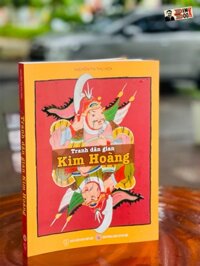 TRANH DÂN GIAN KIM HOÀNG - Nguyễn Thị Thu Hòa  Bảo tàng Gốm Sứ Hà Nội  NXB Thế Giới - Bìa mềm-in màu toàn bộ