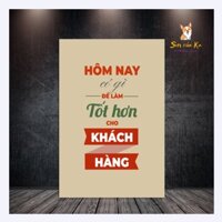 Tranh slogan văn phòng tạo động lực làm việc Hôm Nay Có Gì Tốt Hơn Cho Khách Hàng - Sencuaka