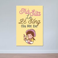Tranh treo tường quán trà sữa “Trà sữa là lẽ sống…” T3932
