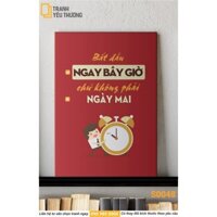 Tranh Văn Phòng tạo động lực - BẮT ĐẦU NGAY BÂY GIỜ CHỨ KHÔNG PHẢI LÀ NGÀY MAI