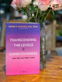 TRANSCENDING THE LEVELS OF CONSCIOUSNESS  SIÊU VIỆT CÁC TẦNG Ý THỨC- David R. Hawkins, M.D., Ph.D-  Phạm Nguyên Trường dịch -Thái Hà  NXB Thế giới