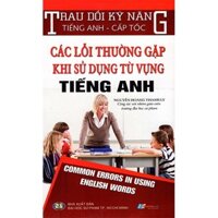 Trau Dồi Kỹ Năng Tiếng Anh - Cấp Tốc - Các Lỗi Thường Gặp Khi Sử Dụng Từ Vựng Tiếng Anh