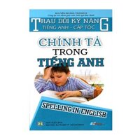 Trau Dồi Kỹ Năng Tiếng Anh Cấp Tốc - Chính Tả Trong Tiếng Anh