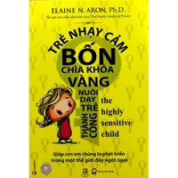 Trẻ nhạy cảm - Bốn chìa khóa vàng nuôi dạy trẻ thành công