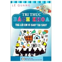 Tri Thức Bách Khoa - Trả Lời Em Vì Sao? Tại Sao?