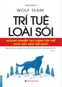 Trí Tuệ Loài Sói - Doanh Nghiệp Tạo Dựng Tập Thể Xuất Sắc Như Thế Nào Tái bản năm 2022