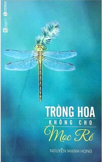 Trồng Hoa Không Cho Mọc Rễ - Tái bản 2018