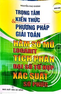 TRỌNG TÂM KIẾN THỨC VÀ PHƯƠNG PHÁP GIẢI TOÁN HÀM SỐ MŨ-LOGARIT-TÍCH PHÂN-ĐẠI SỐ TỔ HỢP-XÁC XUẤT-SỐ PHỨC