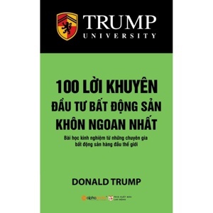 Trump - 100 Lời khuyên đầu tư bất động sản khôn ngoan nhất - Donald Trump