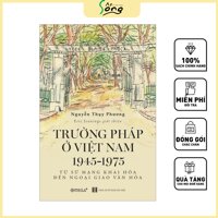 Trường Pháp Tại Việt Nam 1945-1975 Từ Sứ Mạng Khai Hóa Đến Ngoại Giao Văn Hóa