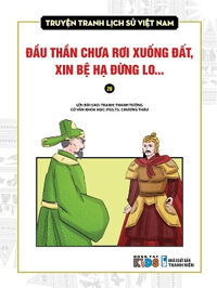 Truyện tranh lịch sử Việt Nam (28): Đầu thần chưa rơi xuống đất, xin bệ hạ đừng lo...