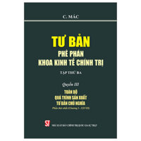 Tư Bản - Phê Phán Khoa Kinh Tế Chính Trị - Tập Thứ Ba - Quyển III: Toàn Bộ Quá Trình Sản Xuất Tư Bản Chủ Nghĩa. Phần Thứ Nhất (Chương I - XXVIII)