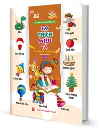 Từ Điển Bằng Hình Của Tôi Em Thích Miêu Tả Dành Cho Trẻ Từ 4 - 6 Tuổi