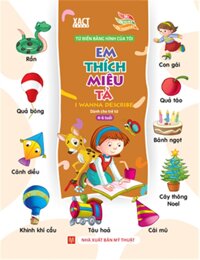 Từ Điển Bằng Hình Của Tôi - Em Thích Miêu Tả Dành Cho Trẻ 4-6 Tuổi Bìa Mềm