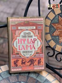 TỪ ĐIỂN THẦN THOẠI HY LẠP - LA MÃ - Nguyễn Văn Dân Tri Thức Trẻ NXB Hội Nhà Văn