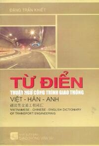 TỪ ĐIỂN THUẬT NGỮ CÔNG TRÌNH GIAO THÔNG VIỆT - HÁN - ANH - Vietnamese - Chinese - English Dictionary Of Transport Engineering