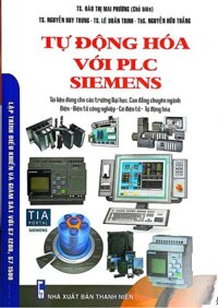 Tự Động Hóa Với PLC SIEMENS ( Tài Liệu Dùng Cho Các Trường Đại Học, Cao Đẳng Chuyên Ngành Điện - Điện Tử Công Nghiệp - Cơ Điện Tử - Tự Động Hóa)