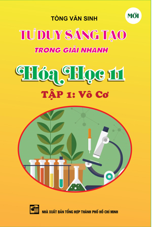 Tư Duy Sáng Tạo Trong Giải Nhanh Hóa Học Lớp 11 Tập 1: Vô Cơ