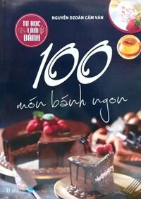 Tự Học Làm Bánh - 100 Món Bánh Ngon