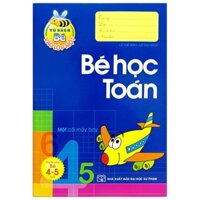 Tủ Sách Bé Vào Lớp 1 - Bé Học Toán Dành Cho Bé 4-5 Tuổi (Tái Bản 2019)