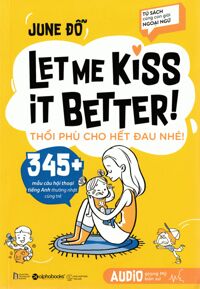 Tủ Sách Cùng Con Giỏi Ngoại Ngữ - LET ME KISS IT BETTER! Thổi Phù Cho Hết Đau Nhé !