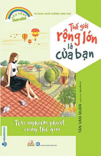 Tủ Sách Nuôi Dưỡng Cảm Xúc - Thế Giới Rộng Lớn Là Của Bạn