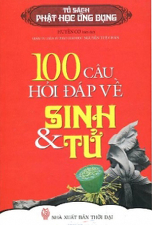 Tủ sách Phật học ứng dụng - 100 câu hỏi đáp về Sinh & Tử - Huyền Cơ (Biên dịch)