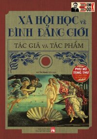 Tủ sách Phụ nữ tùng thư Giới và Phát triển XÃ HỘI HỌC VỀ BÌNH ĐẲNG GIỚI  tác giả và tác phẩm  Lê Thị Hạnh biên soạn  NXB Phụ nữ Việt Nam bìa mềm