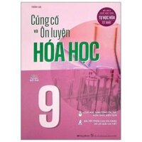 Tủ Sách Tự Học Đột Phá - Củng Cố Và Ôn Luyện Hóa Học - Lớp 9