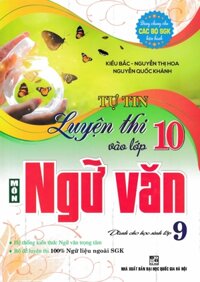 Tự Tin Luyện Thi Vào Lớp 10 Môn Ngữ Văn Dành Cho Học Sinh Lớp 9 (Dùng Chung Cho Các Bộ SGK Hiện Hành)