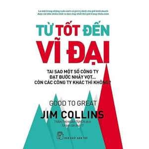 Từ tốt đến vĩ đại - Jim Collins - Người dịch: Trần Thị Ngân Tuyến