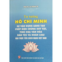 Tư tưởng Hồ Chí Minh - Sự Vận Dụng Sáng Tạo Phép Biện Chứng Duy Vật, Tinh Hoa Văn Hóa Dân Tộc Và Nhân Loại Vào Thực Tiễn Cách Mạng Việt Nam